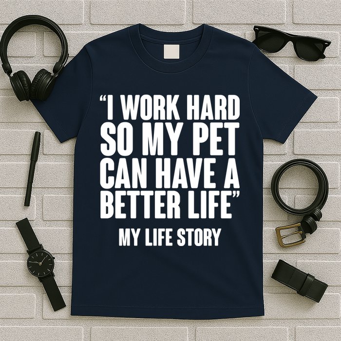 I Work Hard For My Pet My Life Story T-Shirt