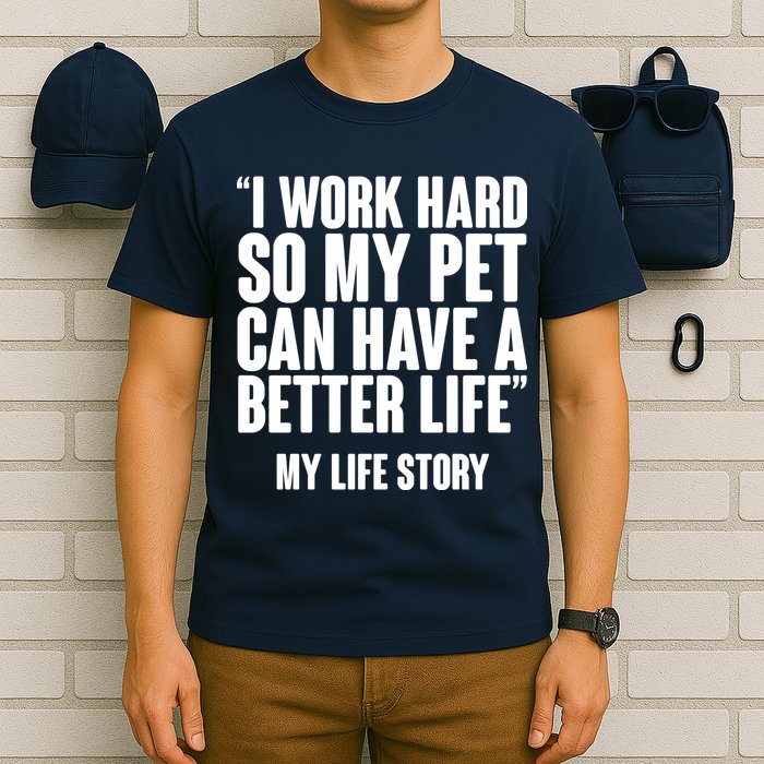 I Work Hard For My Pet My Life Story T-Shirt