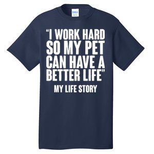 I Work Hard For My Pet My Life Story Tall T-Shirt