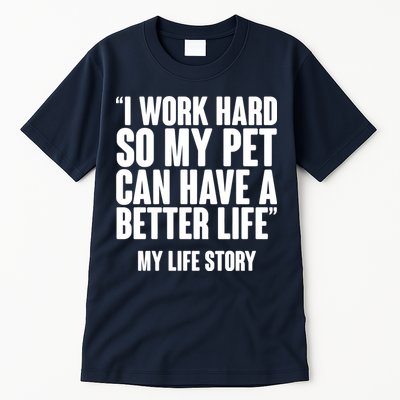 I Work Hard For My Pet My Life Story Tall T-Shirt