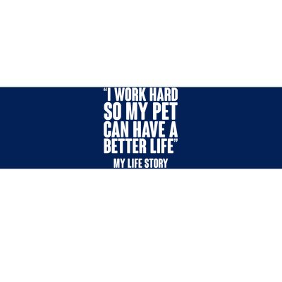 I Work Hard For My Pet My Life Story Bumper Sticker