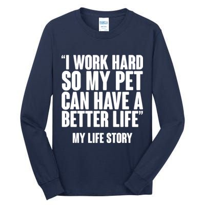I Work Hard For My Pet My Life Story Tall Long Sleeve T-Shirt
