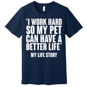 I Work Hard For My Pet My Life Story Premium T-Shirt