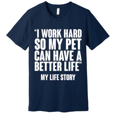 I Work Hard For My Pet My Life Story Premium T-Shirt