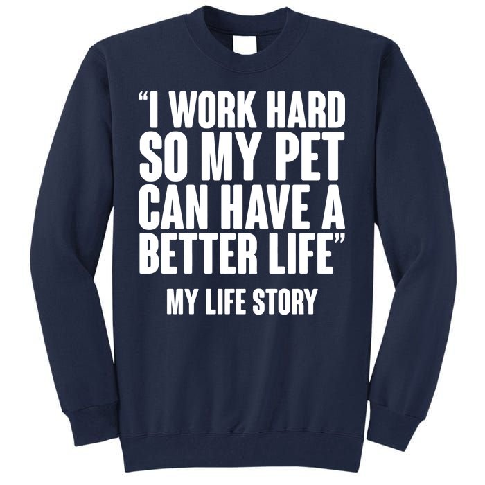 I Work Hard For My Pet My Life Story Tall Sweatshirt