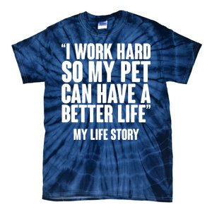 I Work Hard For My Pet My Life Story Tie-Dye T-Shirt