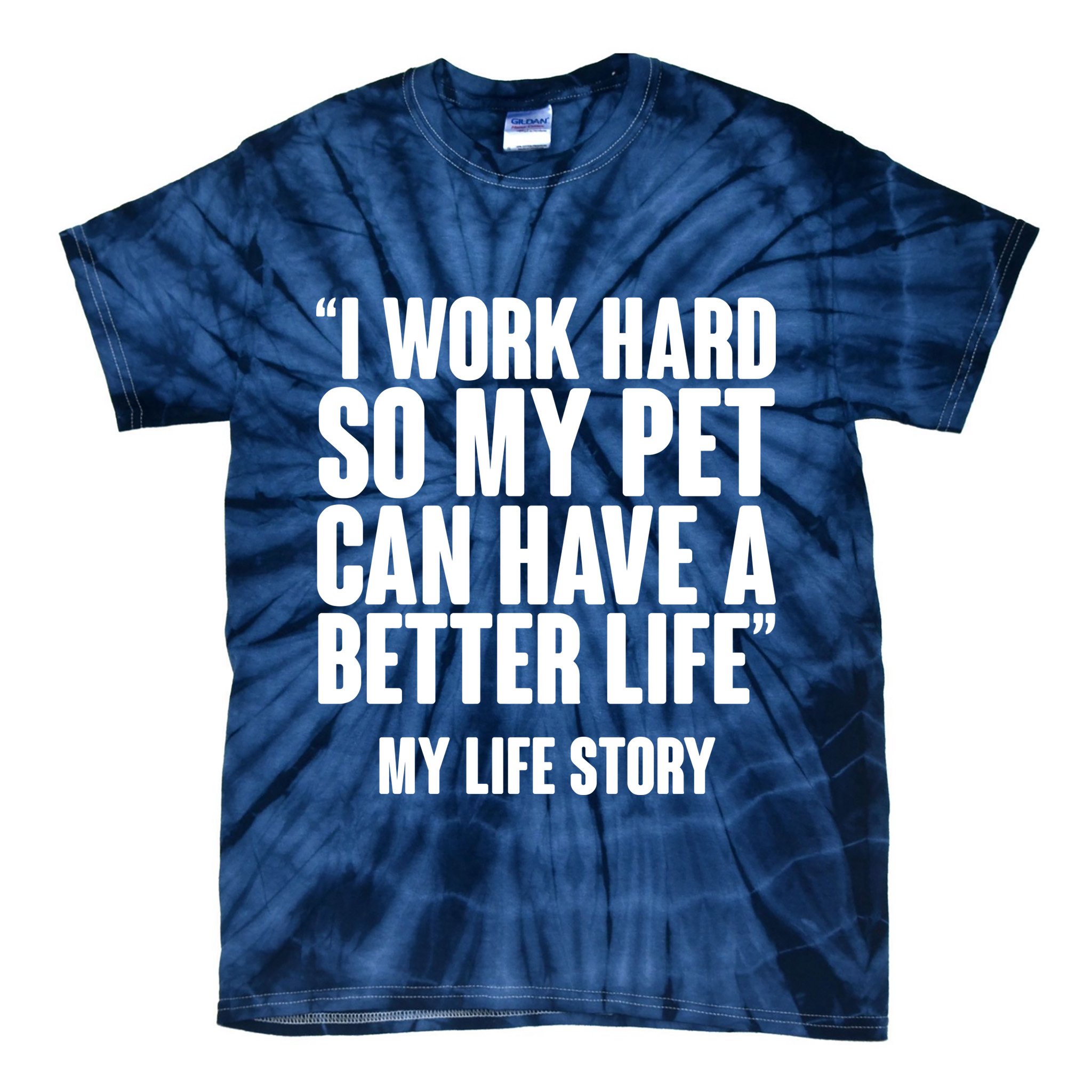 I Work Hard For My Pet My Life Story Tie-Dye T-Shirt