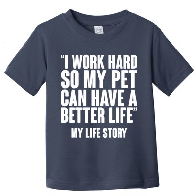 I Work Hard For My Pet My Life Story Toddler T-Shirt