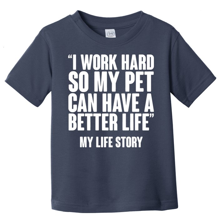 I Work Hard For My Pet My Life Story Toddler T-Shirt