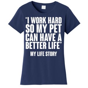 I Work Hard For My Pet My Life Story Women's T-Shirt