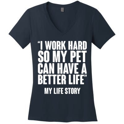 I Work Hard For My Pet My Life Story Women's V-Neck T-Shirt