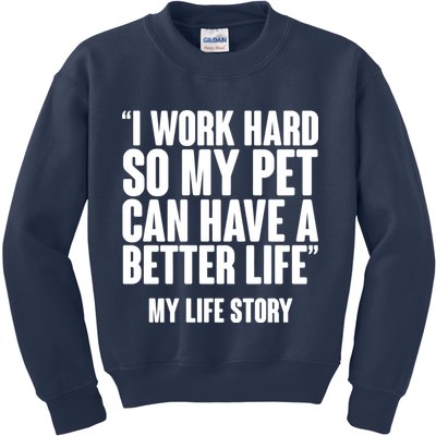 I Work Hard For My Pet My Life Story Kids Sweatshirt