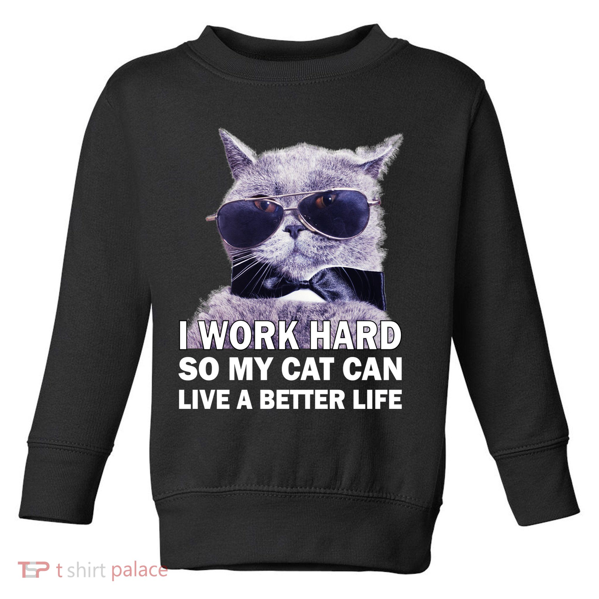 I Work Hard So My Cat Cat Live A Better Life Toddler Sweatshirt