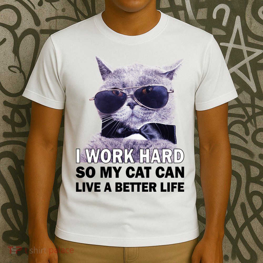 I Work Hard So My Cat Cat Live A Better Life T-Shirt