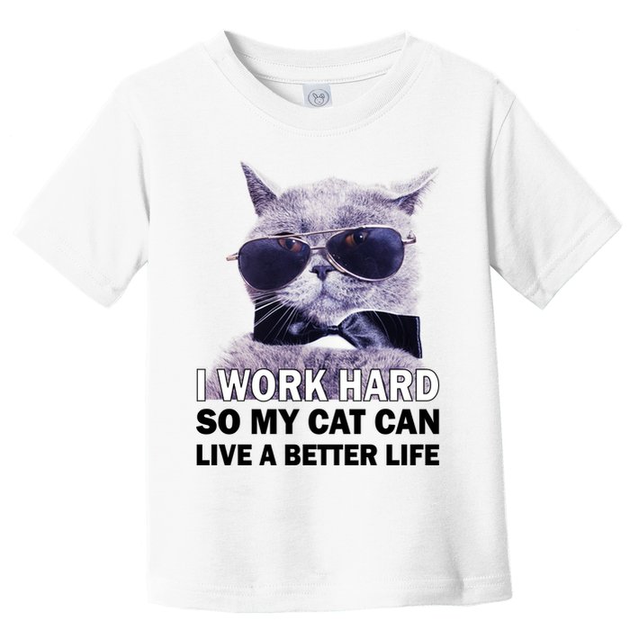 I Work Hard So My Cat Cat Live A Better Life Toddler T-Shirt
