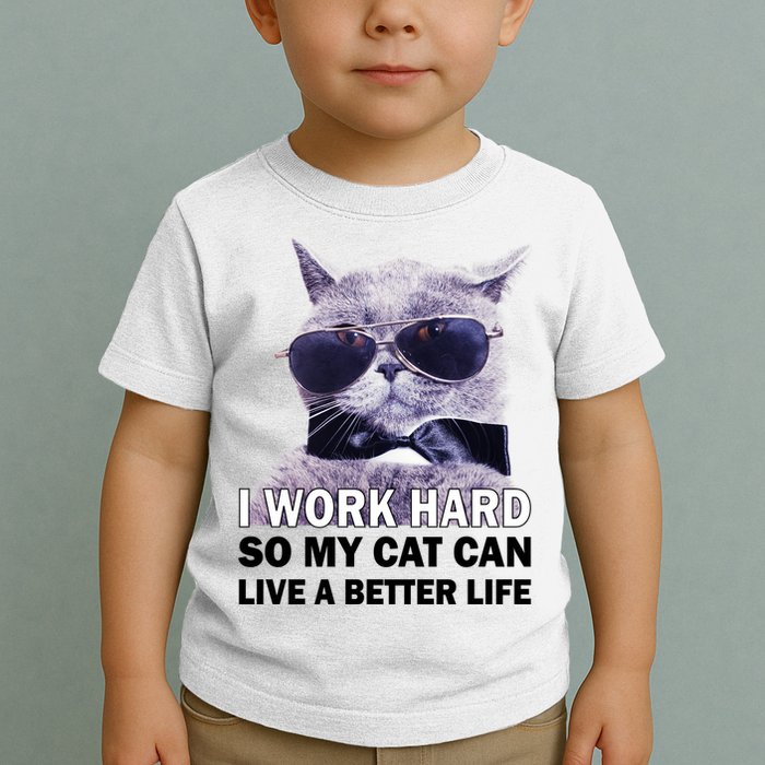 I Work Hard So My Cat Cat Live A Better Life Toddler T-Shirt