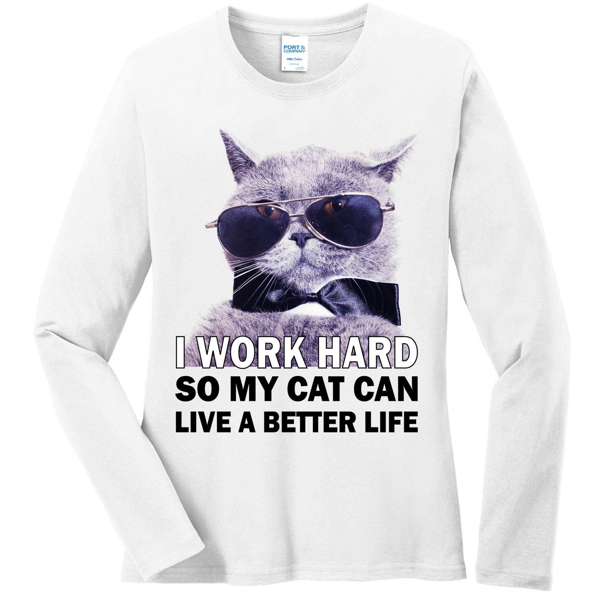 I Work Hard So My Cat Cat Live A Better Life Ladies Long Sleeve Shirt