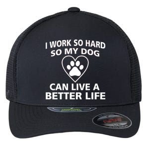 I Work Hard So My Dog Can Live A Better Life Flexfit Unipanel Trucker Cap