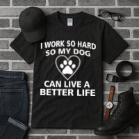 I Work Hard So My Dog Can Live A Better Life Tall T-Shirt