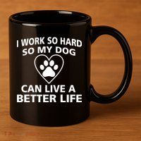 I Work Hard So My Dog Can Live A Better Life 11oz C Handle Ceramic Mug
