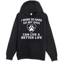 I Work Hard So My Dog Can Live A Better Life Premium Pullover Hoodie