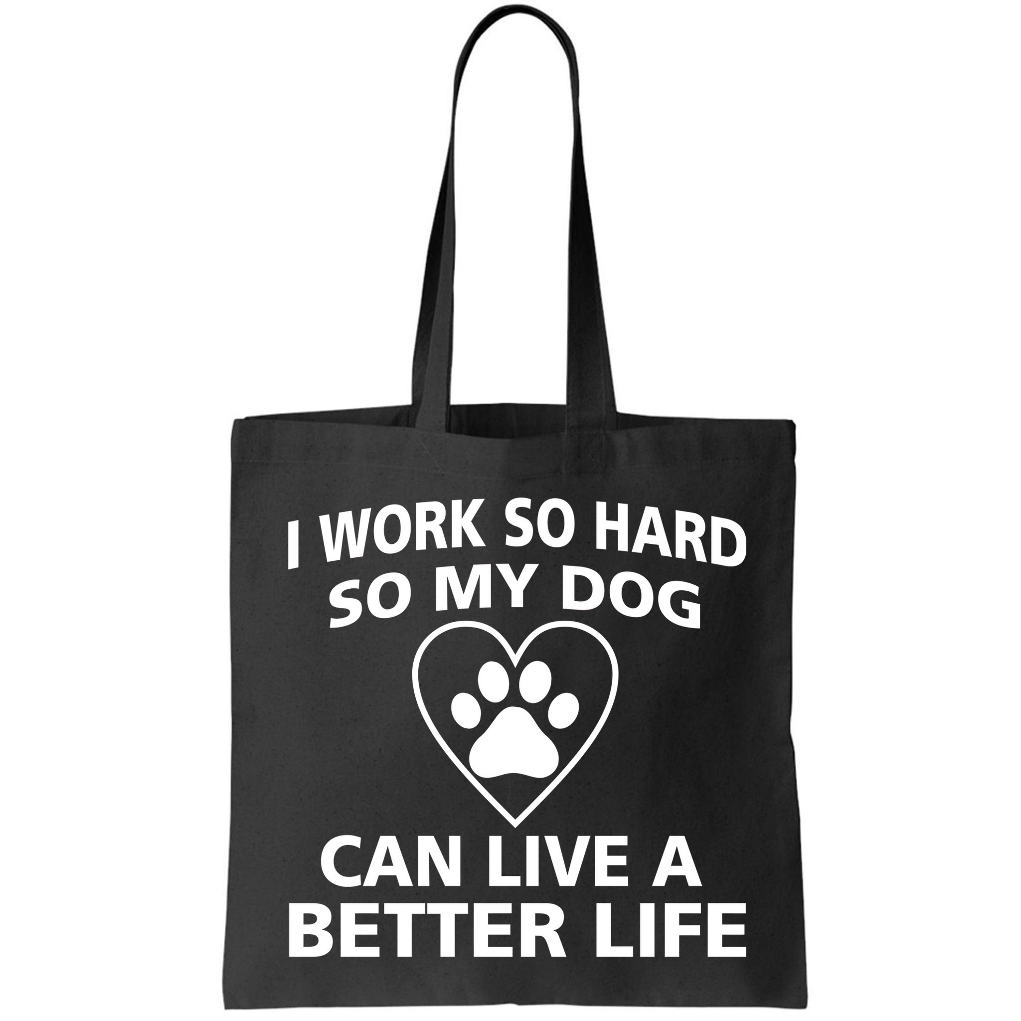 I Work Hard So My Dog Can Live A Better Life Bag