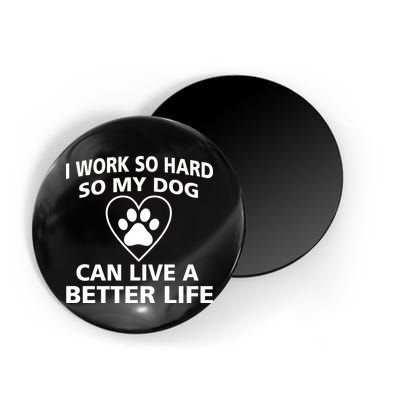 I Work Hard So My Dog Can Live A Better Life Magnet