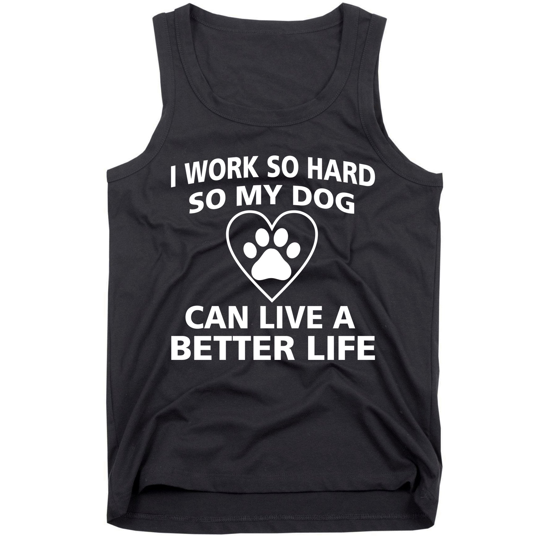 I Work Hard So My Dog Can Live A Better Life Tank Top