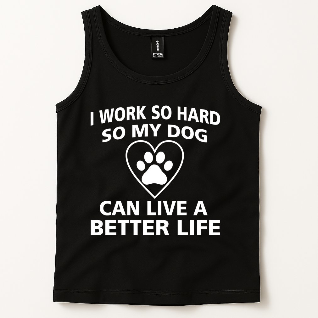 I Work Hard So My Dog Can Live A Better Life Tank Top