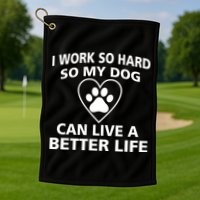 I Work Hard So My Dog Can Live A Better Life Golf Towel