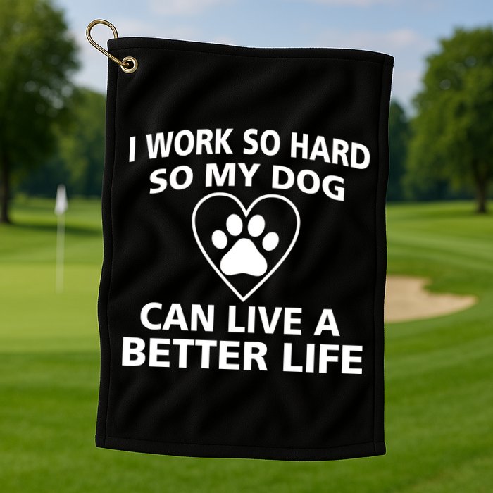 I Work Hard So My Dog Can Live A Better Life Golf Towel