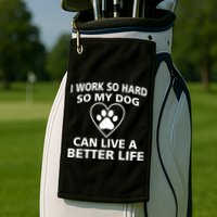 I Work Hard So My Dog Can Live A Better Life Golf Towel
