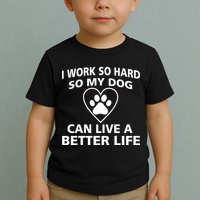 I Work Hard So My Dog Can Live A Better Life Toddler T-Shirt
