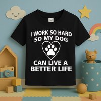 I Work Hard So My Dog Can Live A Better Life Toddler T-Shirt