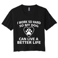 I Work Hard So My Dog Can Live A Better Life Women's Crop Top Tee