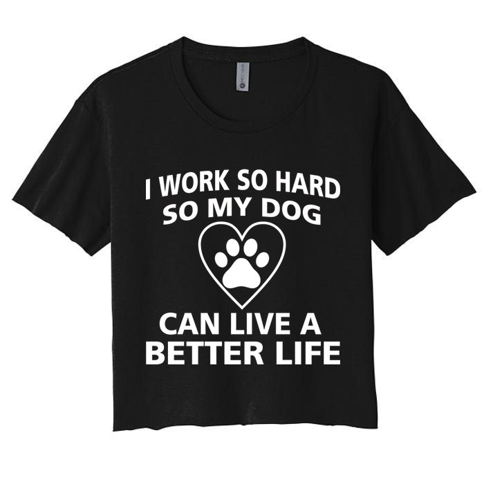 I Work Hard So My Dog Can Live A Better Life Women's Crop Top Tee