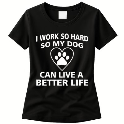 I Work Hard So My Dog Can Live A Better Life Womens T-Shirt