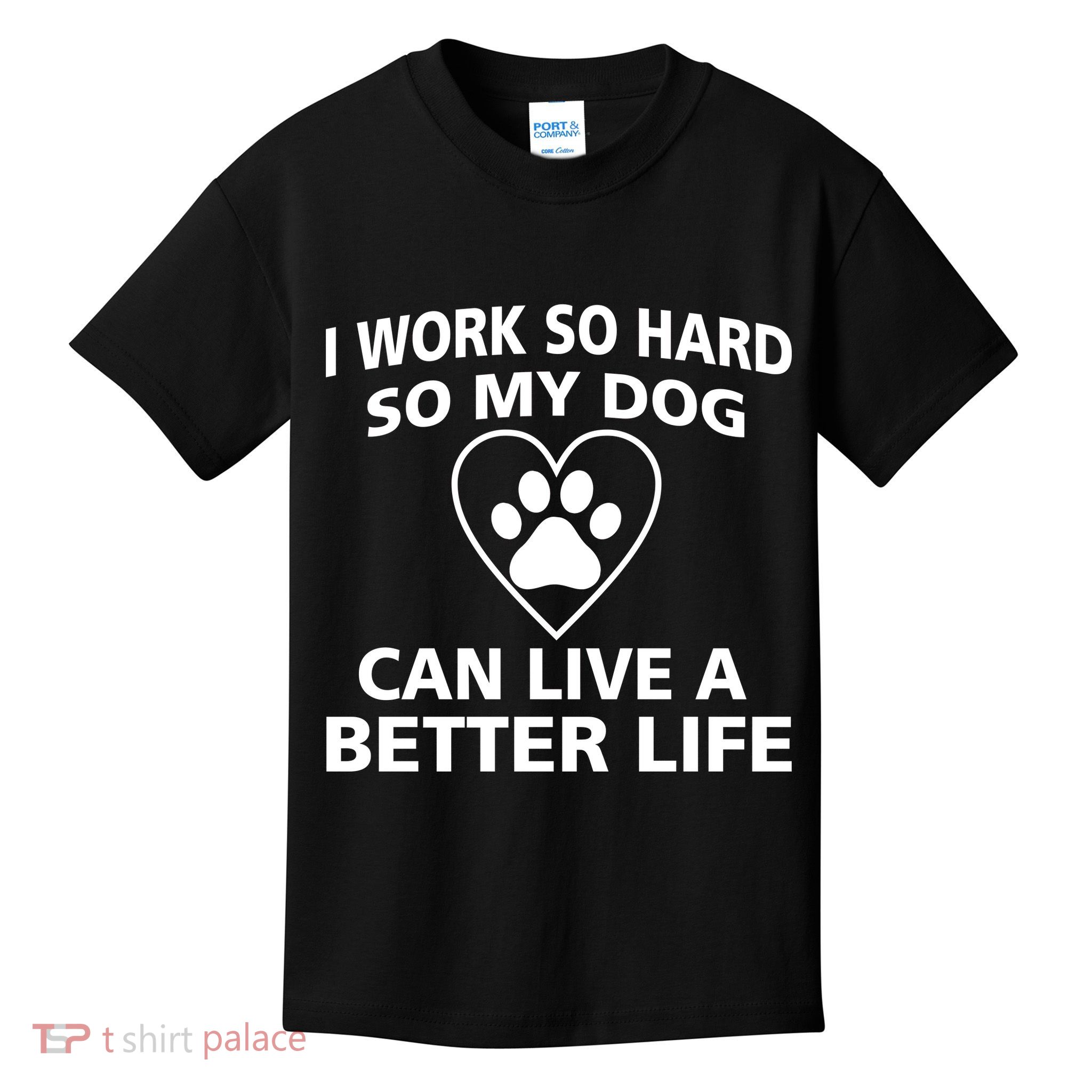 I Work Hard So My Dog Can Live A Better Life Kids T-Shirt