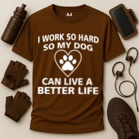 I Work Hard So My Dog Can Live A Better Life Performance Shirt