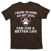 I Work Hard So My Dog Can Live A Better Life T-Shirt