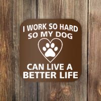 I Work Hard So My Dog Can Live A Better Life Coaster