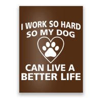 I Work Hard So My Dog Can Live A Better Life Poster