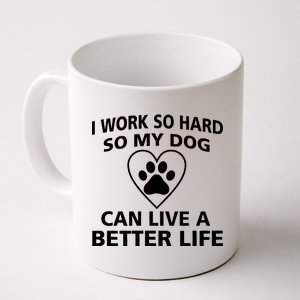 I Work Hard So My Dog Can Live A Better Life Coffee Mug