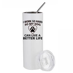 I Work Hard So My Dog Can Live A Better Life Stainless Steel Tumbler