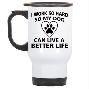 I Work Hard So My Dog Can Live A Better Life Stainless Steel Travel Mug