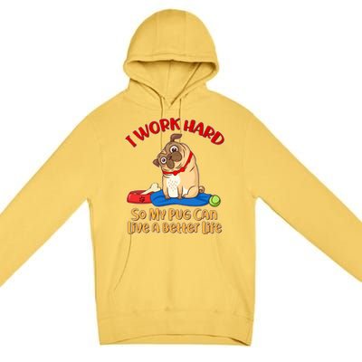 I Work Hard So My Pug Can Live a Better Life Premium Pullover Hoodie