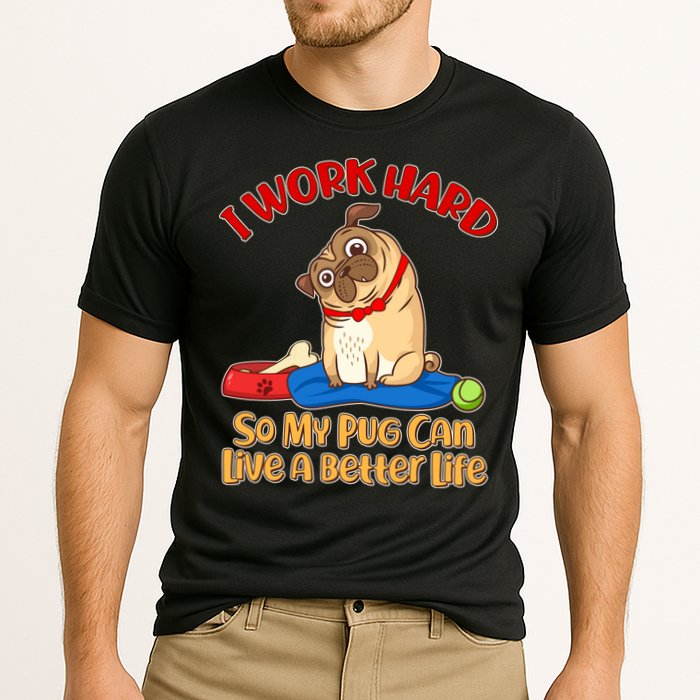 I Work Hard So My Pug Can Live a Better Life Performance Shirt