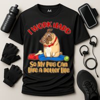 I Work Hard So My Pug Can Live a Better Life Performance Shirt