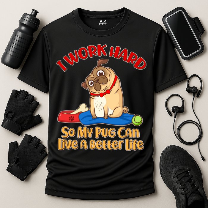 I Work Hard So My Pug Can Live a Better Life Performance Shirt