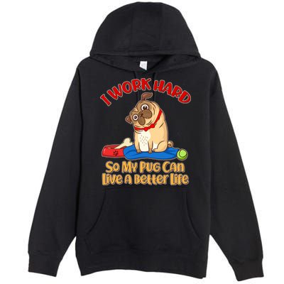 I Work Hard So My Pug Can Live a Better Life Premium Pullover Hoodie